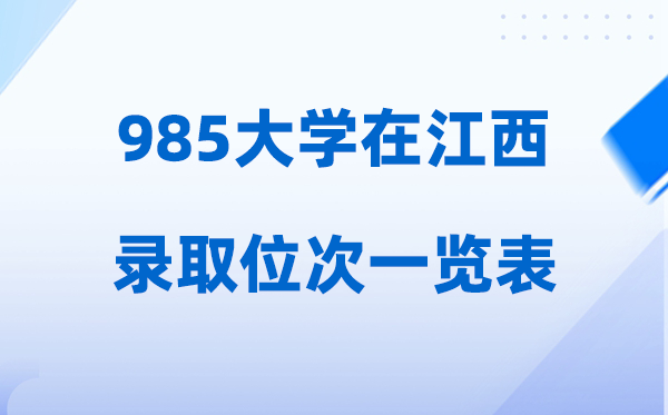 985大学在江西的登科位次一览表,2026高考江西招几多人