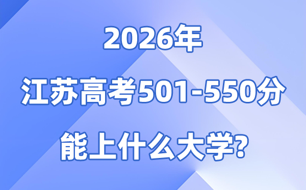 2026江苏高考501到550分能上甚么大学?附位次排名表