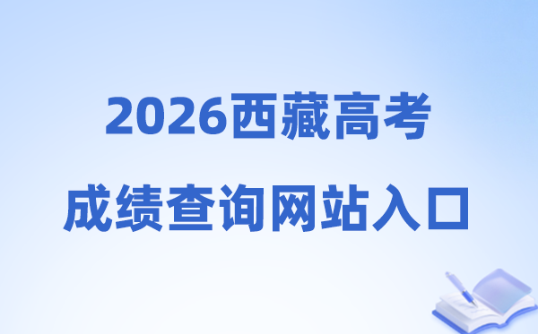 2026年西藏高考绩绩查问网站进口(//xxcx.zsks.edu.xizang.gov.cn:8082)
