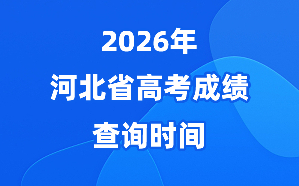 2026年河北高考绩绩查问时候详细时候（附查分体例）