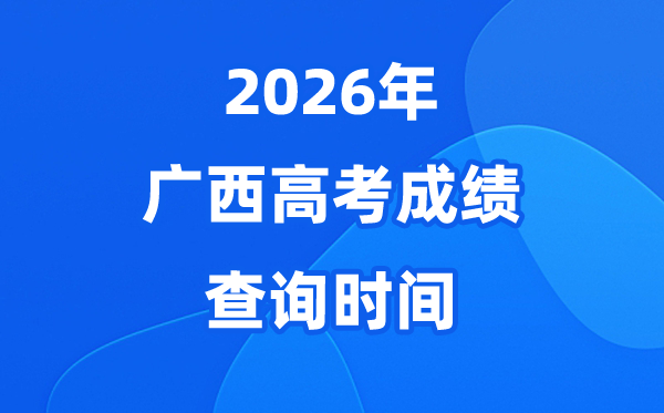 2026年广西高考绩绩查问时候详细时候(附查分体例)
