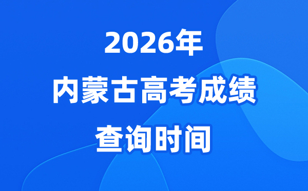 2026年内蒙古高考绩绩查问时辰详细时辰(附查分体例)