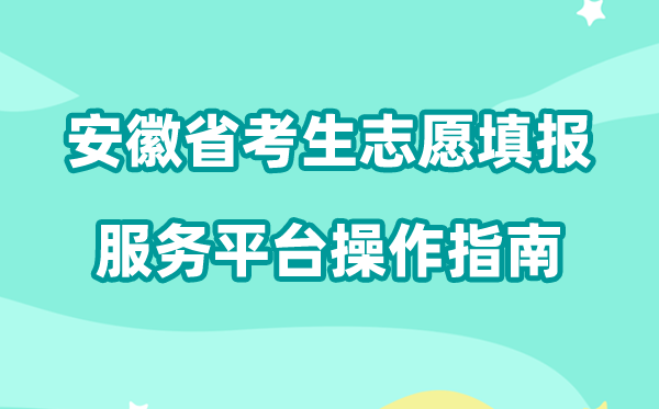 2026年安徽省考生自愿填报办事平台怎样用（附平台操纵指南）